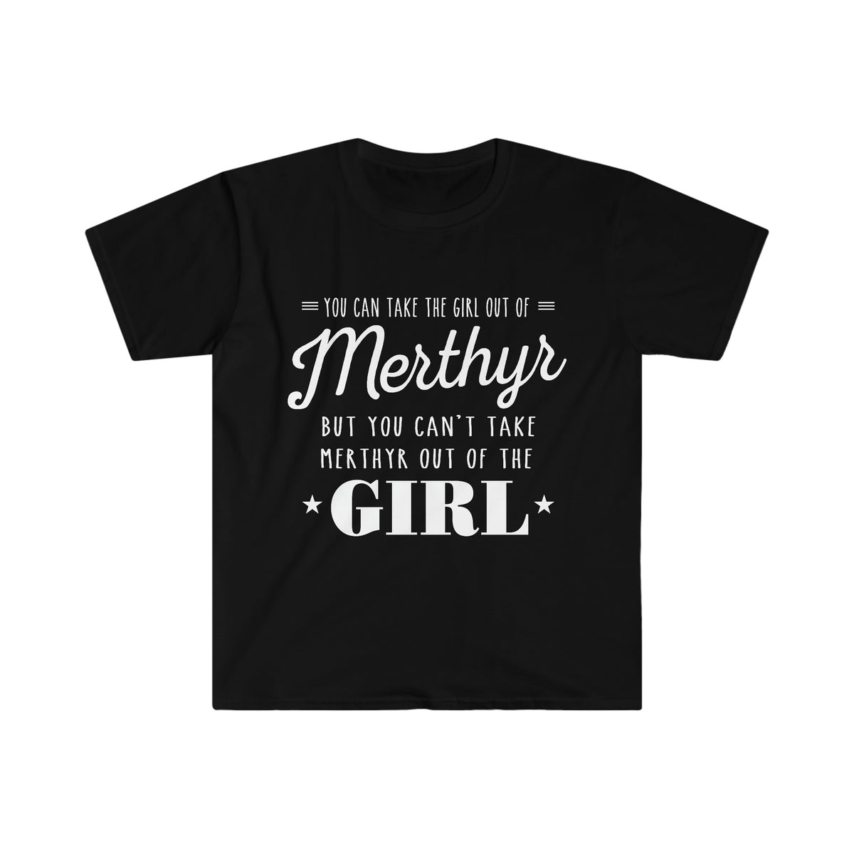 You can take the girl out of Merthyr but you can't take Merthyr out of the girl t-shirt