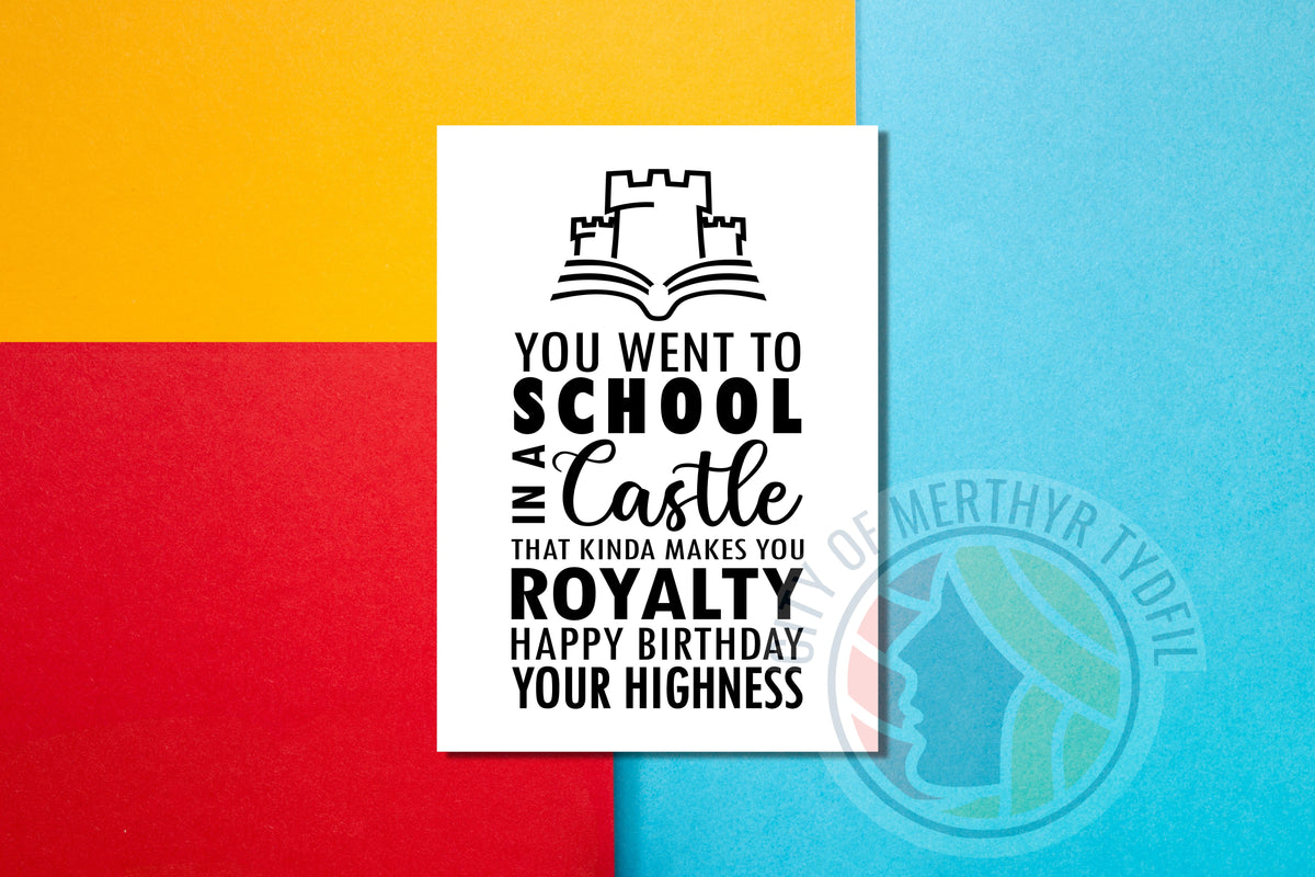 You went to school in a castle - Happy Birthday your highness - funny Birthday Card - Cyfarthfa Castle